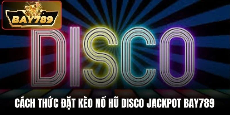 Cách thức đặt kèo nổ hũ Disco Jackpot BAY789