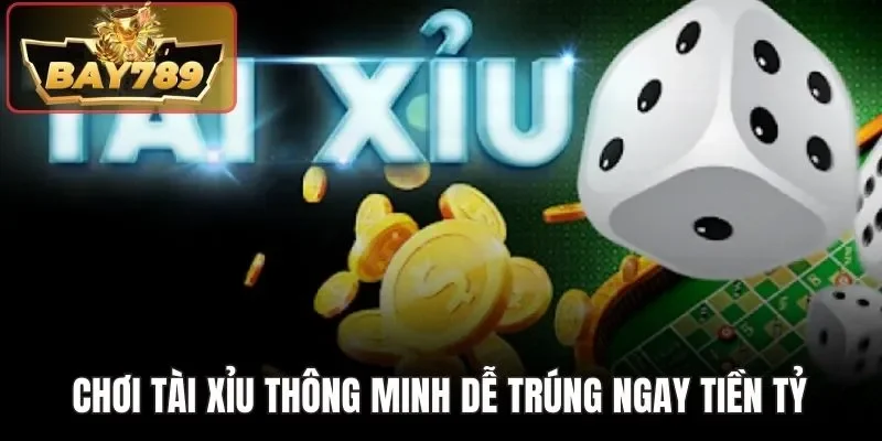 Chơi Tài Xỉu thông minh dễ trúng ngay tiền tỷ