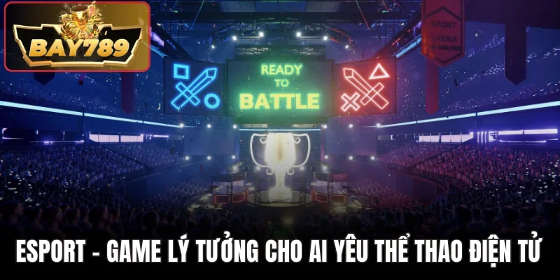 Esport - Game lý tưởng cho ai yêu thể thao điện tử