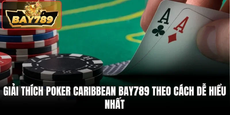 Giải thích Poker Caribbean Bay789 theo cách dễ hiểu nhất