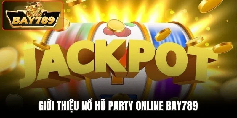 Giới thiệu nổ hũ Party Online BAY789