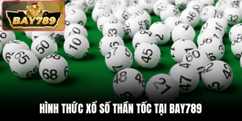 Hình thức xổ số thần tốc tại BAY789
