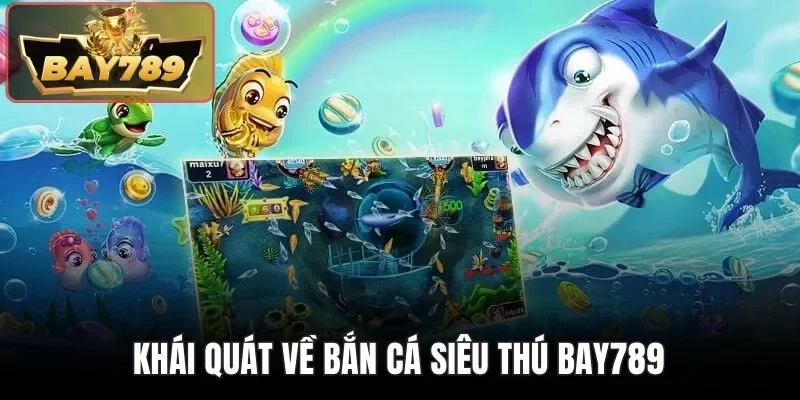 Khái quát về bắn cá siêu thú BAY789