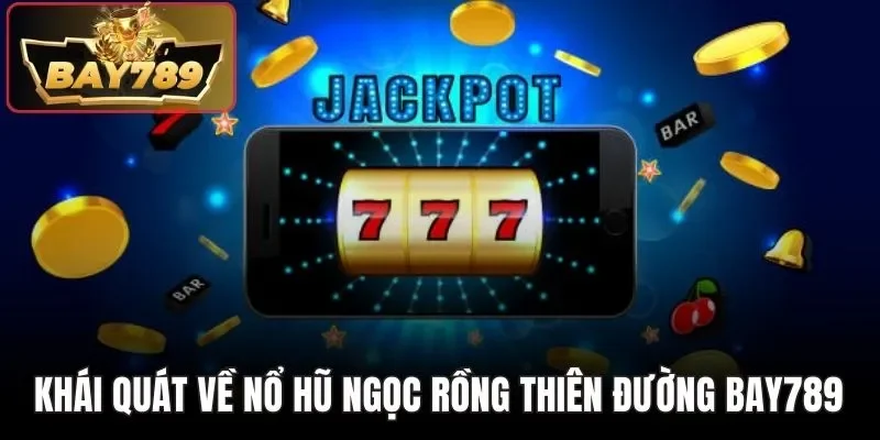 Khái quát về nổ hũ Ngọc Rồng Thiên Đường BAY789