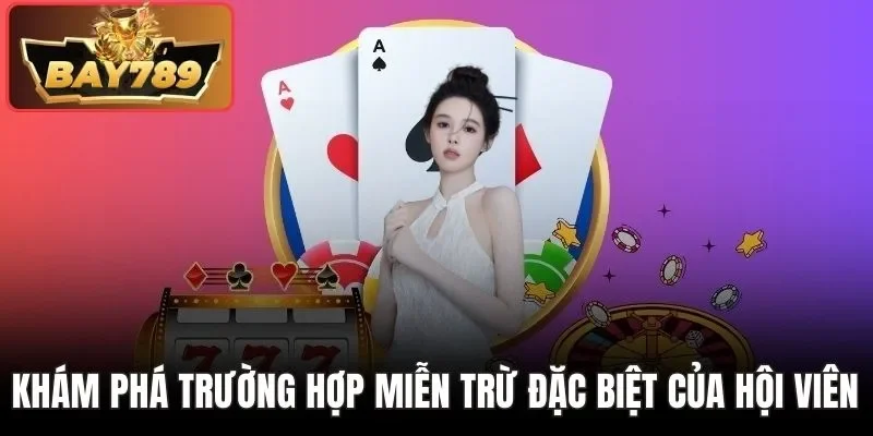 Khám phá trường hợp miễn trừ đặc biệt của hội viên