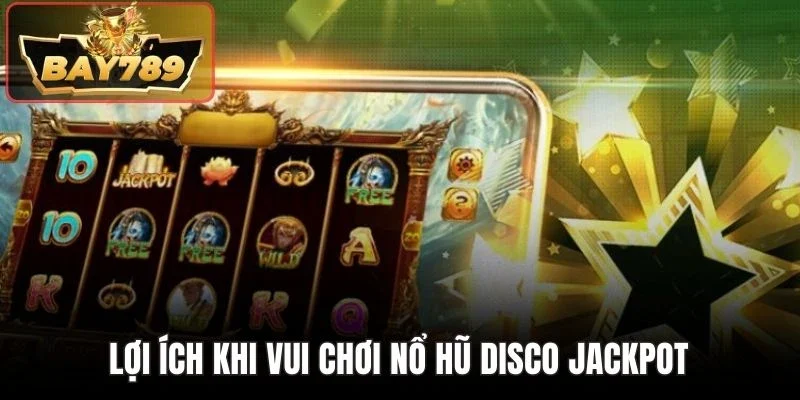Lợi ích khi vui chơi nổ hũ Disco Jackpot