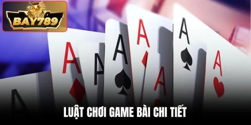Luật chơi game bài chi tiết