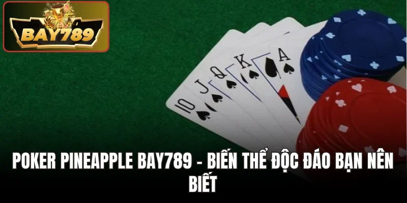 Poker Pineapple Bay789 - Biến thể độc đáo bạn nên biết