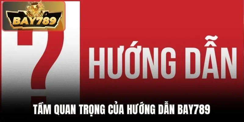 Tầm quan trọng của hướng dẫn BAY789