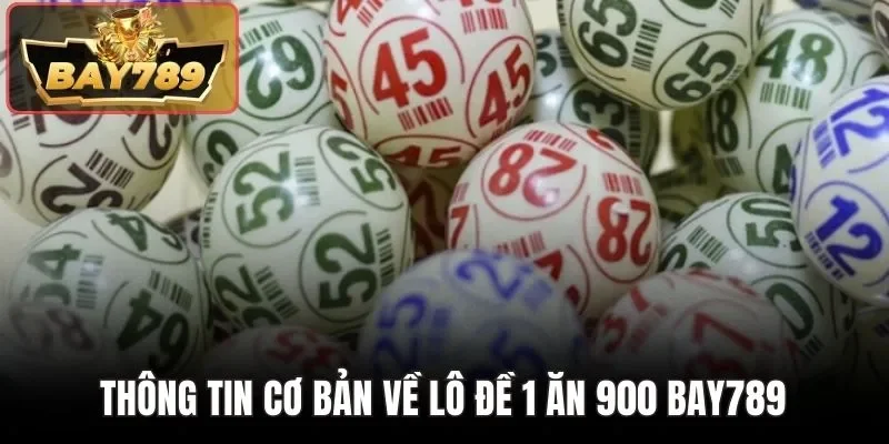 Thông tin cơ bản về lô đề 1 ăn 900 BAY789