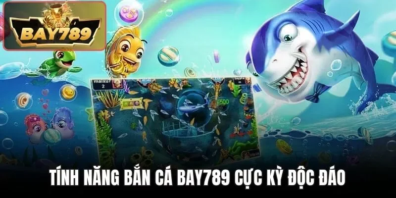 Tính năng bắn cá BAY789 cực kỳ độc đáo