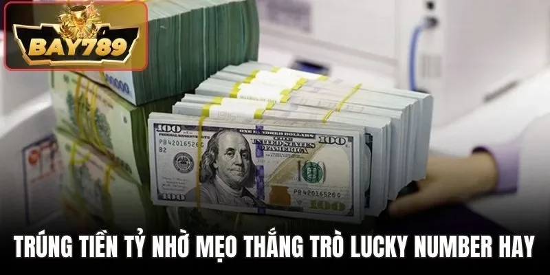 Trúng tiền tỷ nhờ mẹo thắng trò Lucky Number hay